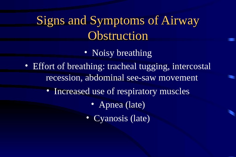 Signs and Symptoms of Airway Obstruction • Noisy breathing • Effort of breathing: tracheal tugging, intercostal