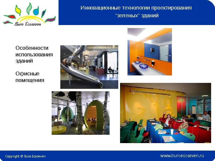 Copyright © Buro Ecoseven www. buroecoseven. ru. Особенности использования зданий Офисные помещения Инновационные технологии проектирования зеленых