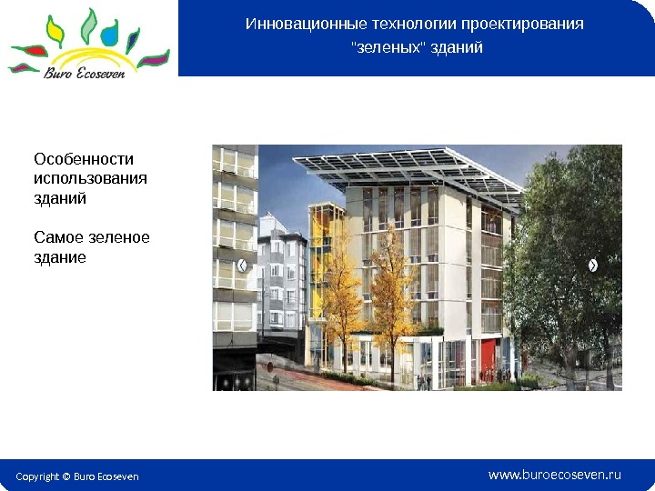 Copyright © Buro Ecoseven www. buroecoseven. ru. Особенности использования зданий Самое зеленое здание Инновационные технологии проектирования