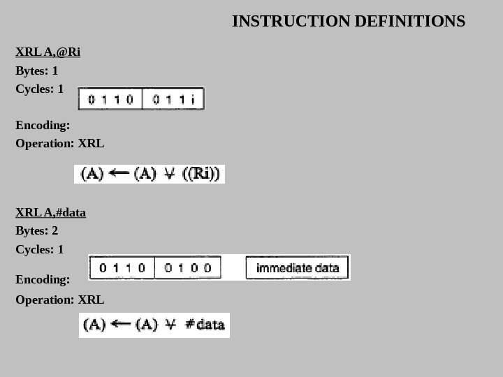 INSTRUCTION DEFINITIONS XRL A, @Ri Bytes: 1 Cycles: 1 Encoding :  Operation:  XRL A,
