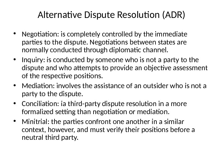 Alternative Dispute Resolution (ADR) • Negotiation: is completely controlled by the immediate parties to the dispute.
