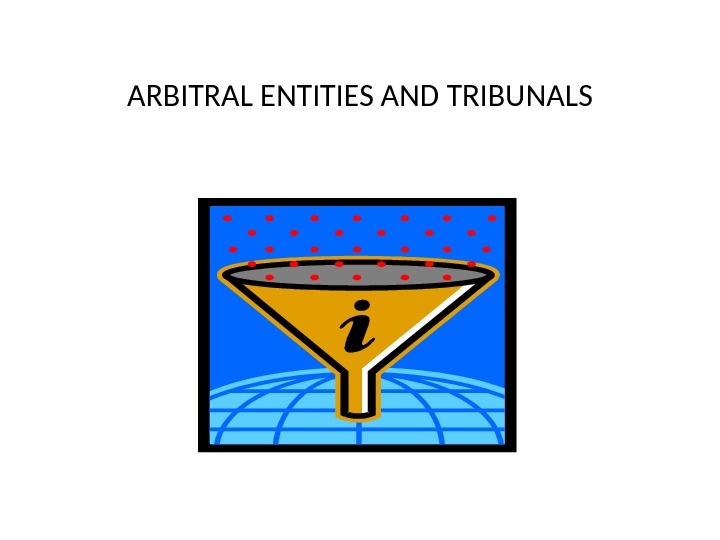 ARBITRAL ENTITIES AND TRIBUNALS 