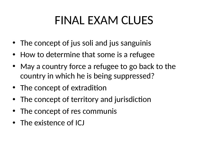 FINAL EXAM CLUES • The concept of jus soli and jus sanguinis • How to determine