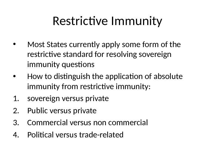 Restrictive Immunity • Most States currently apply some form of the restrictive standard for resolving sovereign