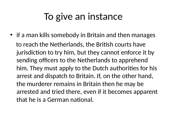 To give an instance  • if a man kills somebody in Britain and then manages