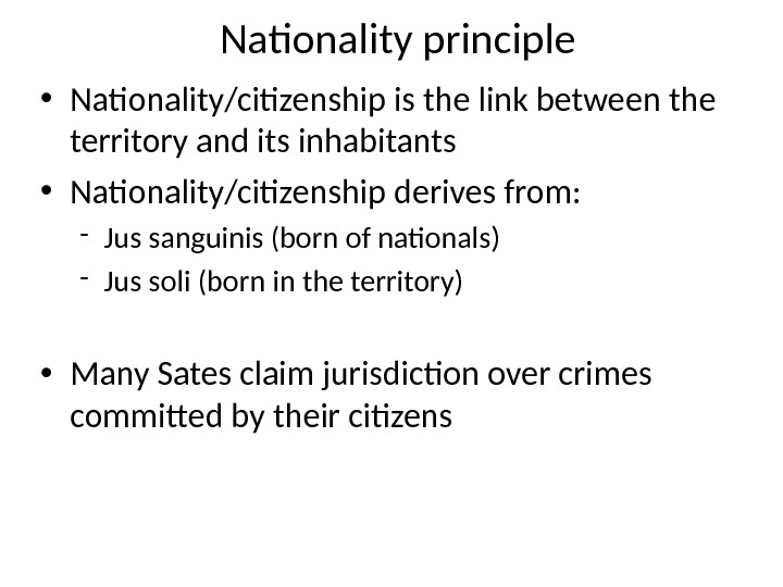 Nationality principle • Nationality/citizenship is the link between the territory and its inhabitants • Nationality/citizenship derives