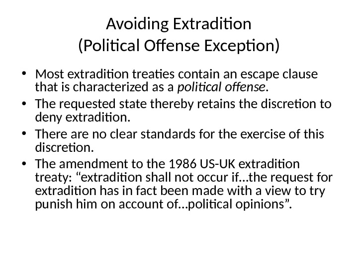 Avoiding Extradition (Political Offense Exception) • Most extradition treaties contain an escape clause that is characterized