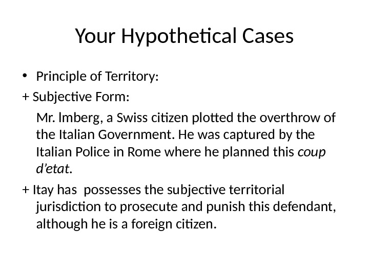 Your Hypothetical Cases • Principle of Territory: + Subjective Form: Mr. lmberg, a Swiss citizen plotted