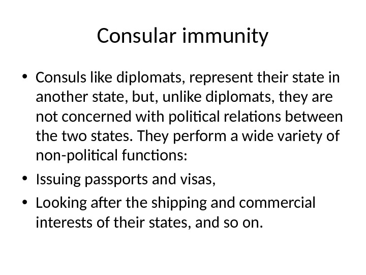 Consular immunity • Consuls like diplomats, represent their state in another state, but, unlike diplomats, they