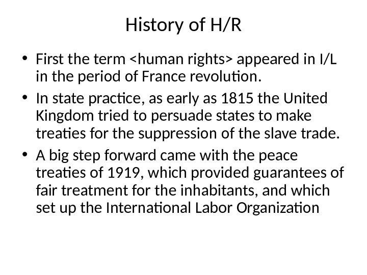 History of H/R • First the term human rights appeared in I/L in the period of