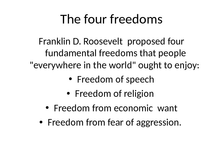 The four freedoms Franklin D. Roosevelt proposed four fundamental freedoms that people everywhere in the world