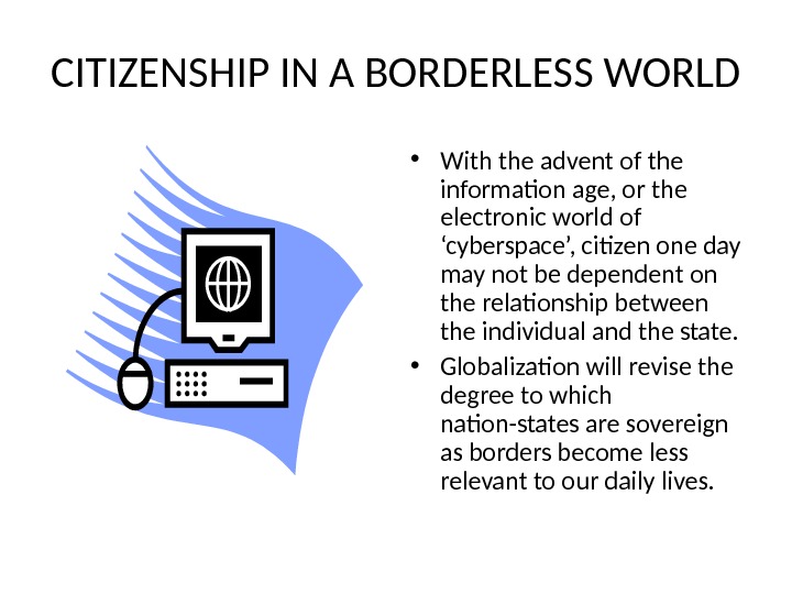 CITIZENSHIP IN A BORDERLESS WORLD • With the advent of the information age, or the electronic