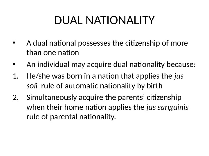 DUAL NATIONALITY • A dual national possesses the citizenship of more than one nation • An