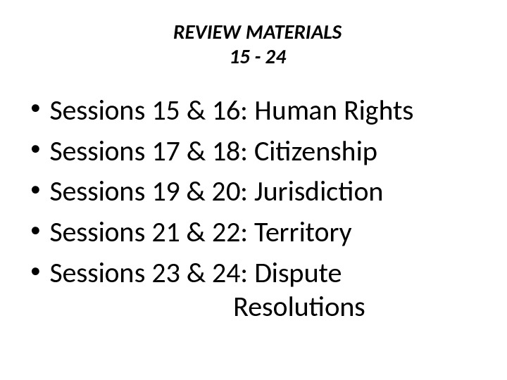 REVIEW MATERIALS 15 - 24  • Sessions 15 & 16: Human Rights • Sessions 17