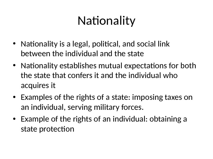 Nationality • Nationality is a legal, political, and social link between the individual and the state