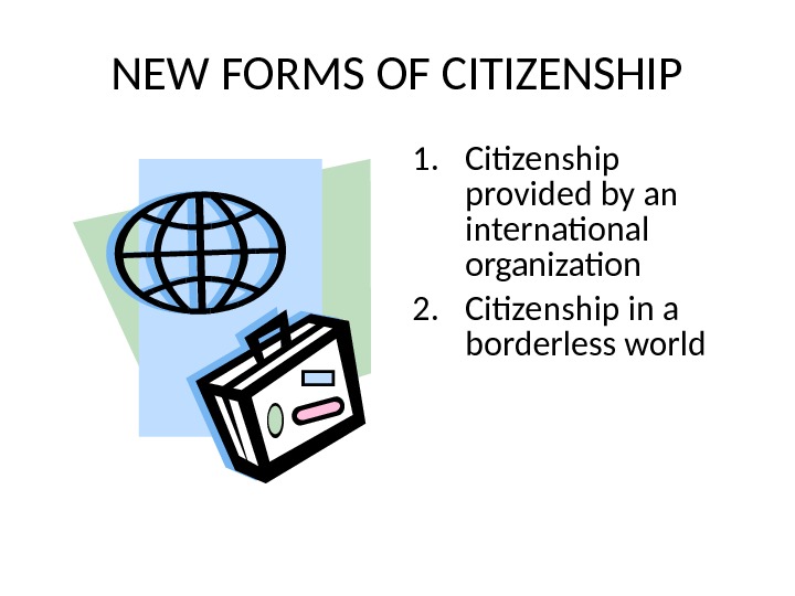 NEW FORMS OF CITIZENSHIP 1. Citizenship provided by an international organization 2. Citizenship in a borderless