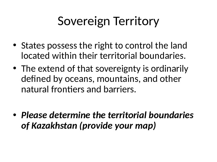 Sovereign Territory • States possess the right to control the land located within their territorial boundaries.