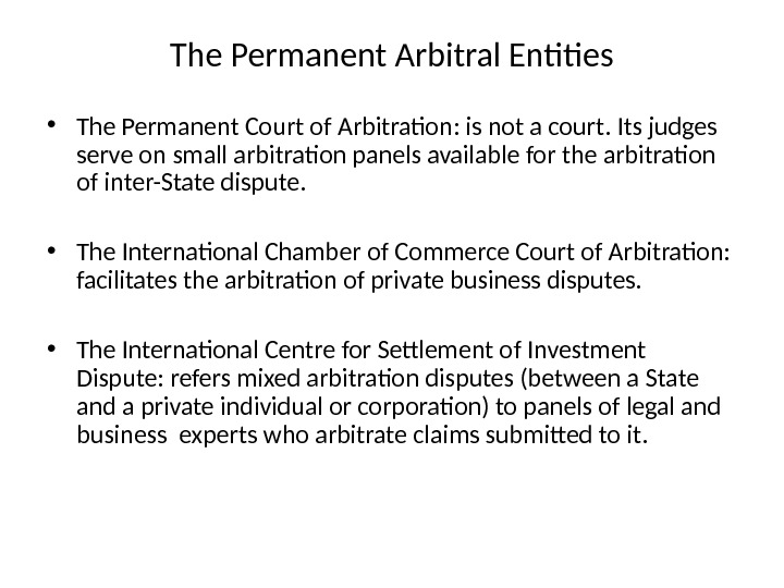 The Permanent Arbitral Entities • The Permanent Court of Arbitration: is not a court. Its judges
