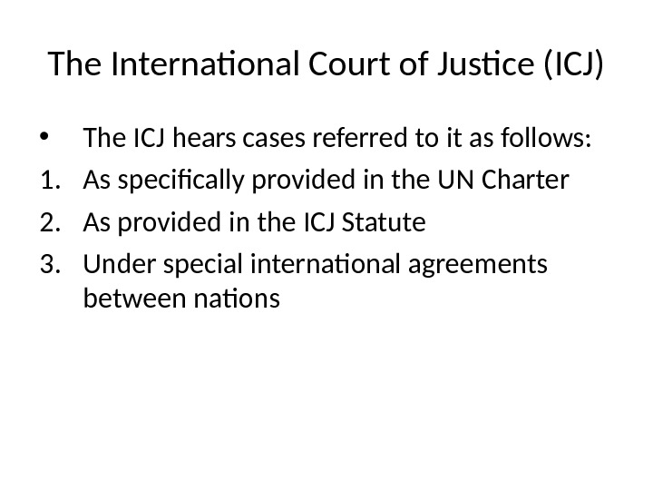 The International Court of Justice (ICJ) • The ICJ hears cases referred to it as follows: