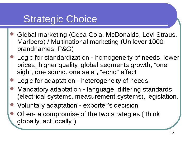 12 Strategic Choice Global marketing (Coca-Cola, Mc. Donalds, Levi Straus,  Marlboro) / Multinational marketing (Unilever