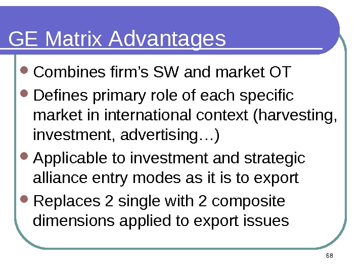 68 GE Matrix Advantages Combines firm’s SW and market OT  Defines primary role of each