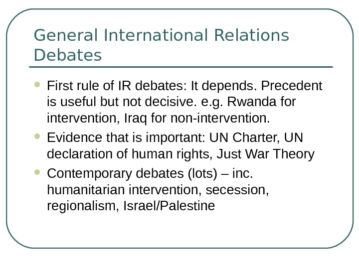   General International Relations Debates First rule of IR debates: It depends. Precedent is useful