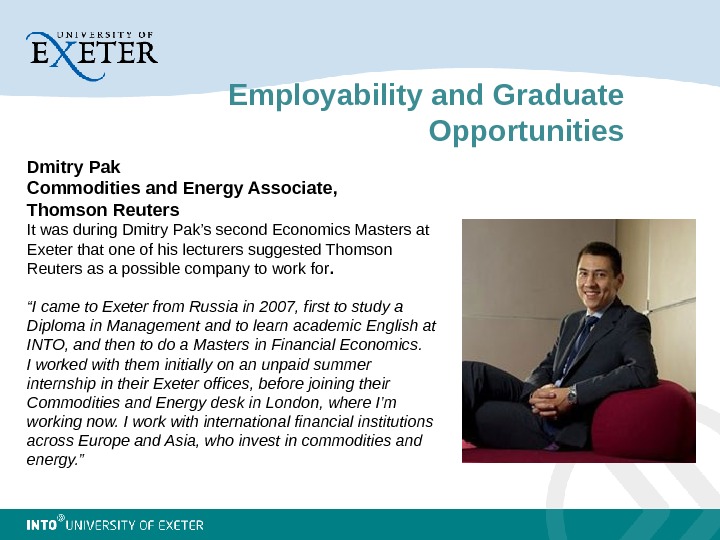 Employability and Graduate Opportunities Dmitry Pak Commodities and Energy Associate,  Thomson Reuters It was during