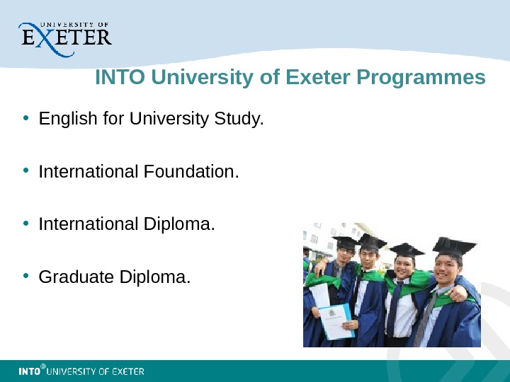 INTO University of Exeter Programmes • English for University Study.  • International Foundation.  •
