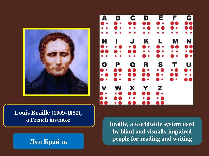 Louis Braille (1809 -1852),  a French inventor Луи Брайль braille, a worldwide system used by