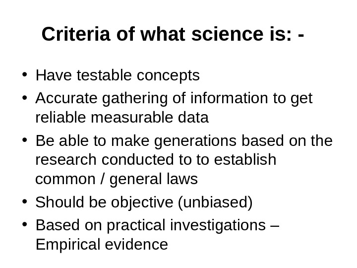   Criteria of what science is: - • Have testable concepts • Accurate gathering of