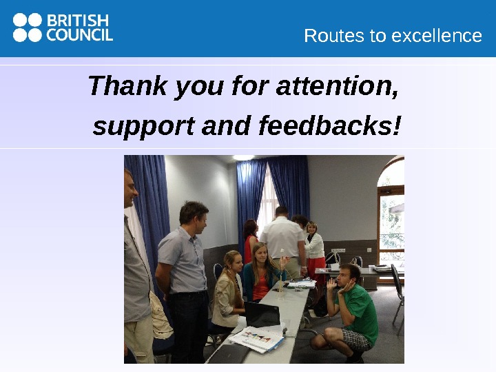 Routes to excellence Thank you for attention,  support and feedbacks! 
