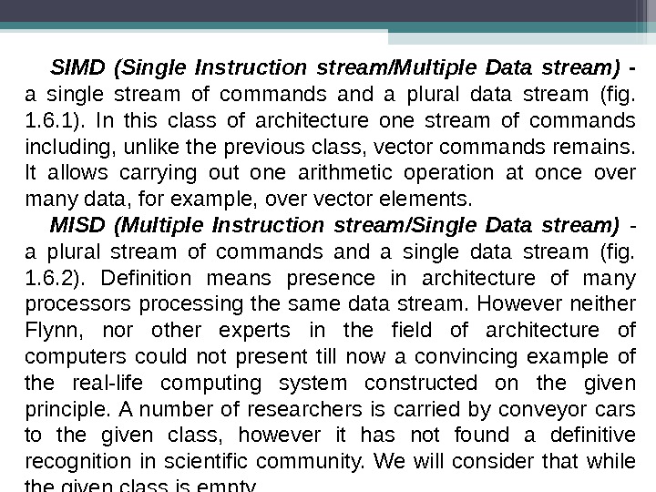 SIMD (Single Instruction stream/Multiple Data stream) - a single stream of commands and a plural data