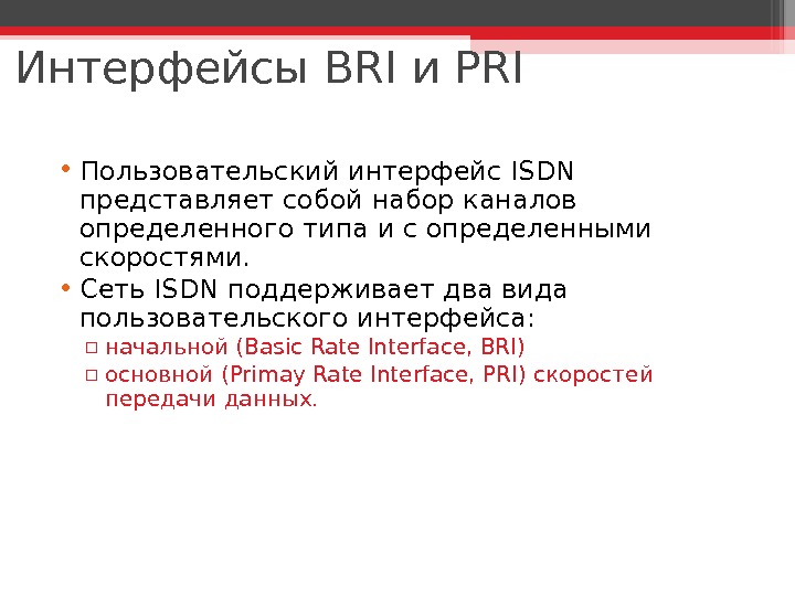 Интерфейсы BRI и PRI • Пользовательский интерфейс ISDN представляет собой набор каналов определенного типа и с