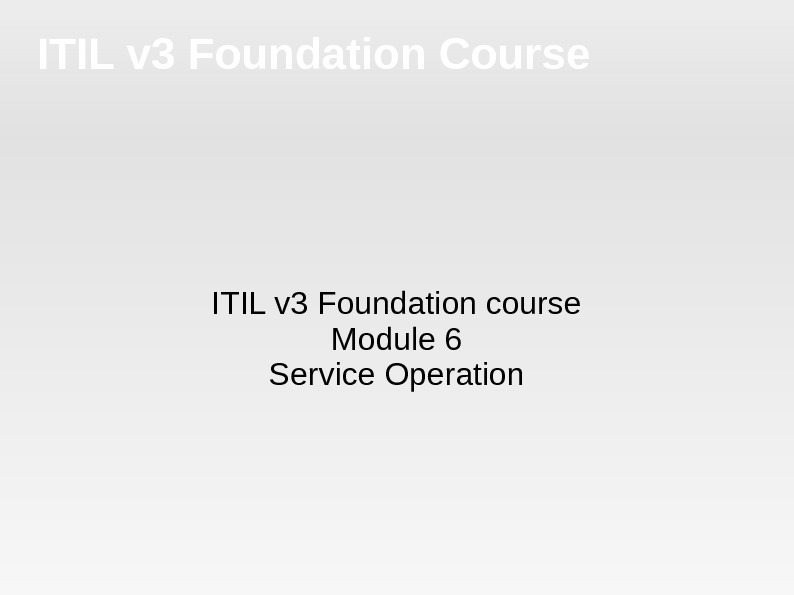 ITIL v 3 Foundation Course ITIL v 3 Foundation course Module 6 Service Operation 