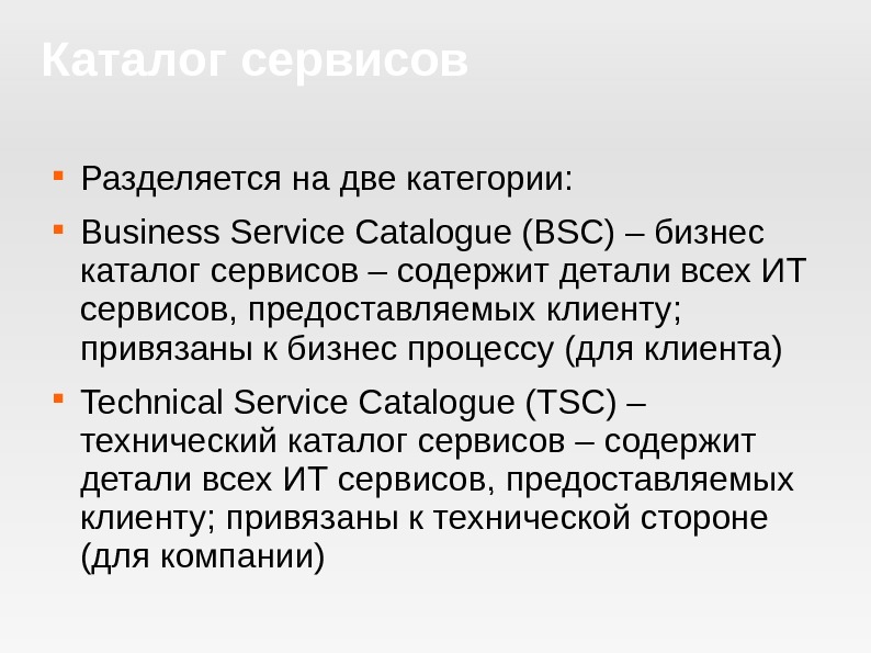 Каталог сервисов Разделяется на две категории :  Business Service Catalogue (BSC) – бизнес каталог сервисов