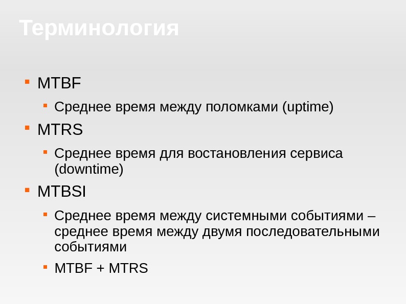 Термин о логия MTBF Среднее время между поломками (uptime) MTRS Среднее время для востановлен ия сервиса