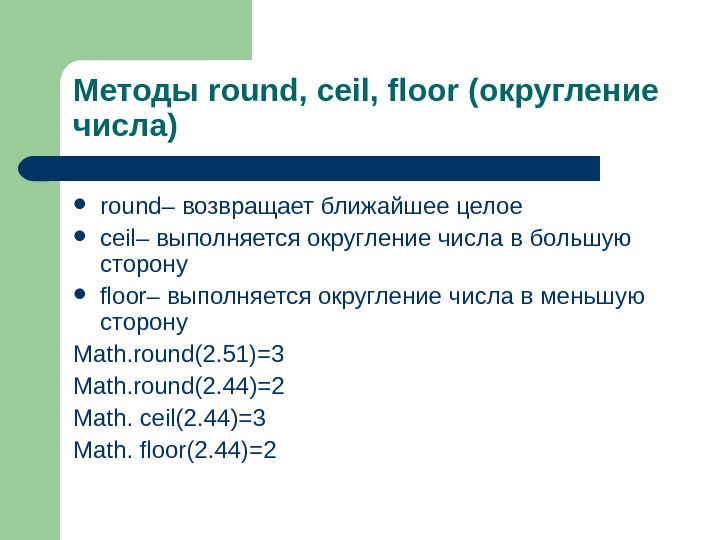 Методы round, ceil, floor ( округление числа) round– возвращает ближайшее целое ceil – выполняется округление числа