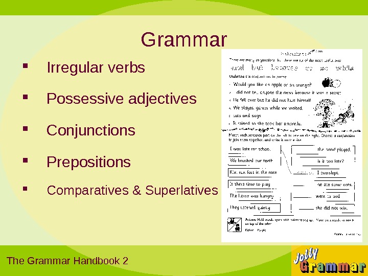 Grammar Irregular verbs Possessive adjectives Conjunctions Prepositions Comparatives & Superlatives The Grammar Handbook 2  