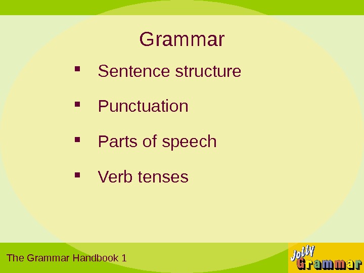 Grammar Sentence structure Punctuation Parts of speech Verb tenses The Grammar Handbook 1  