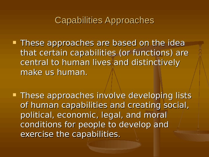 Capabilities Approaches These approaches are based on the idea that certain capabilities (or functions) are central