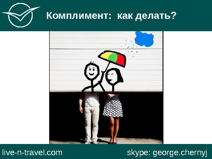   Комплимент:  как делать? live-n-travel. com     skype: george. chernyj 