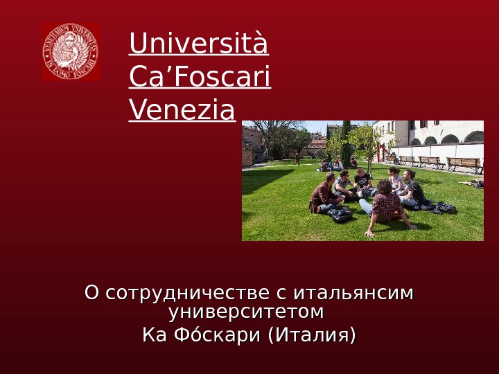   Università Ca’Foscari Venezia О сотрудничестве с итальянсим университетом Ка Ф óó скари (Италия) 