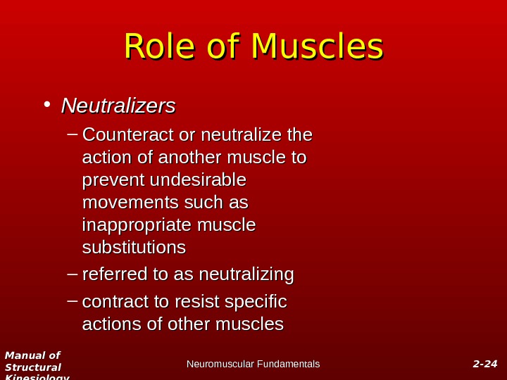 Manual of Structural Kinesiology Neuromuscular Fundamentals 2 -2 - 2424 Role of Muscles • Neutralizers –