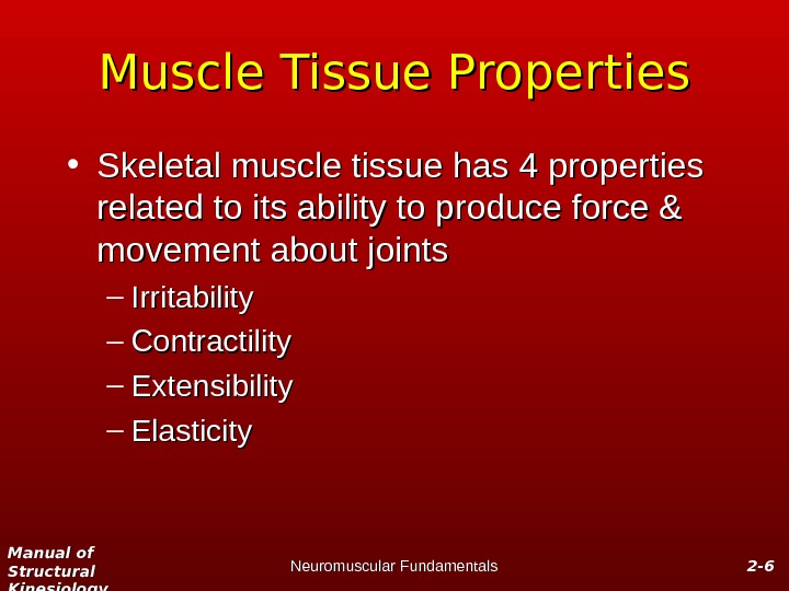 Manual of Structural Kinesiology Neuromuscular Fundamentals 2 -2 - 66 Muscle Tissue Properties • Skeletal muscle