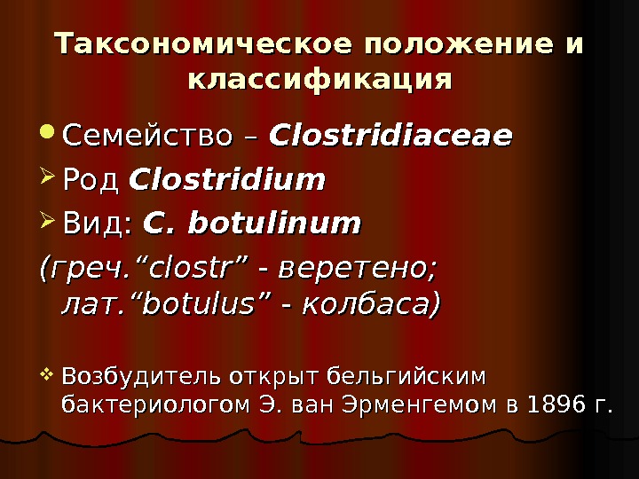 Таксономическое положение и классификация Семейство – Clostridiaceae Род  Clostridium Вид:  C. botulinum (( греч.