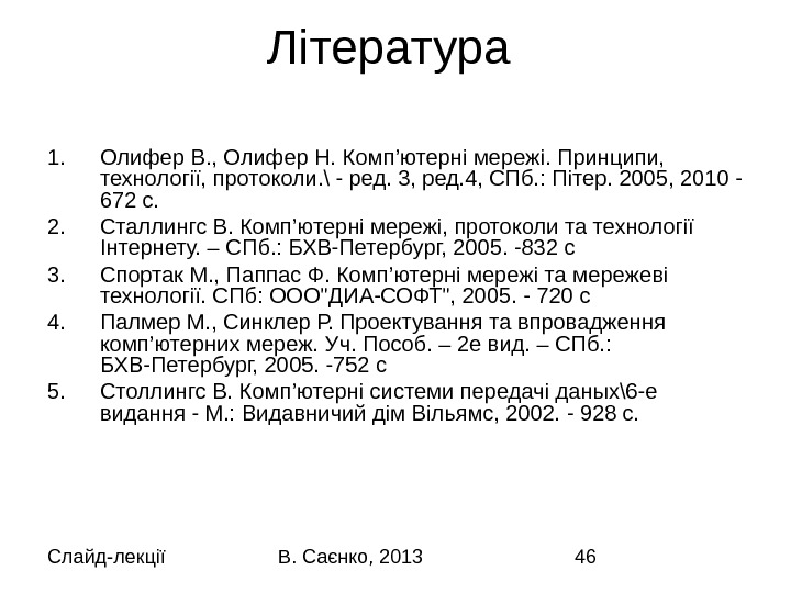 Слайд-лекції В. Саєнко, 2013 46 Література  1. Олифер В. , Олифер Н. Комп ’ ютерні