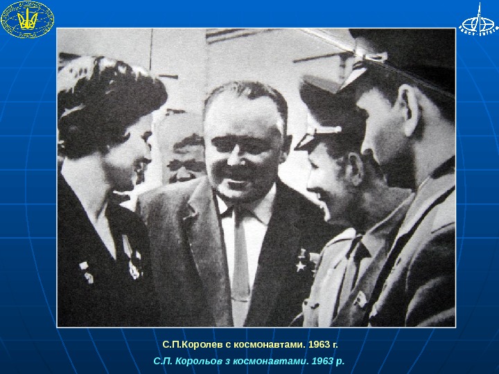  С. П. Королев с космонавтами. 1963 г. С. П. Корольов з космонавтами. 1963 р. 