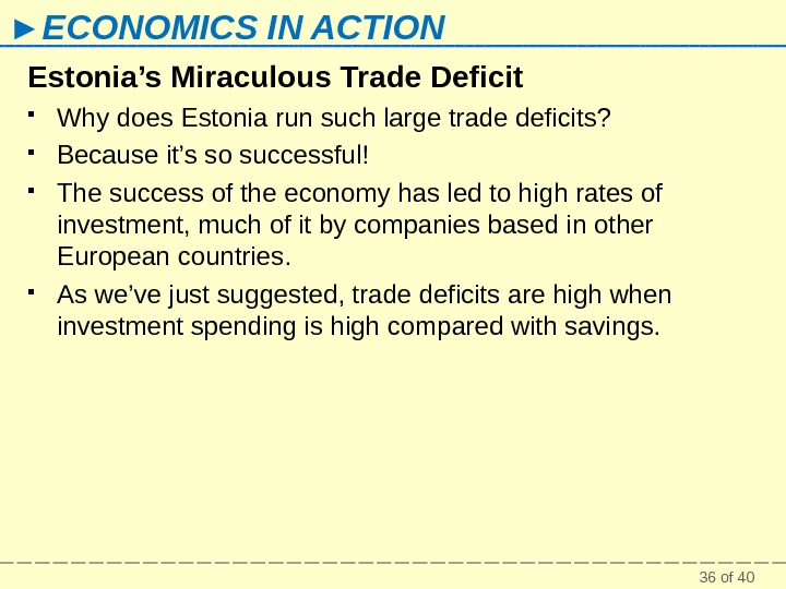 36 of 40► ECONOMICS IN ACTION Estonia’s Miraculous Trade Deficit Why does Estonia run such large