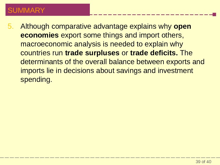 39 of 40 SUMMARY 5. Although comparative advantage explains why open economies export some things and