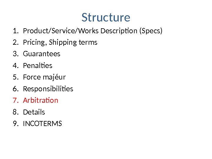 Structure 1. Product/Service/Works Description (Specs) 2. Pricing, Shipping terms 3. Guarantees 4. Penalties 5. F orce